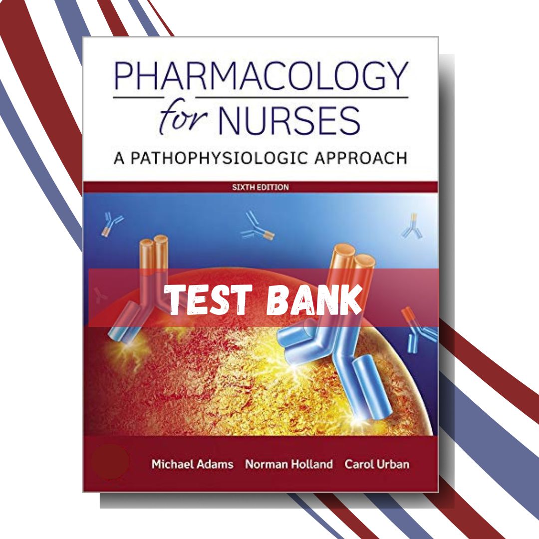 Test bank for Pharmacology for Nurses A Pathophysiologic Approach 6th Edition (By Adams)-Studyflax