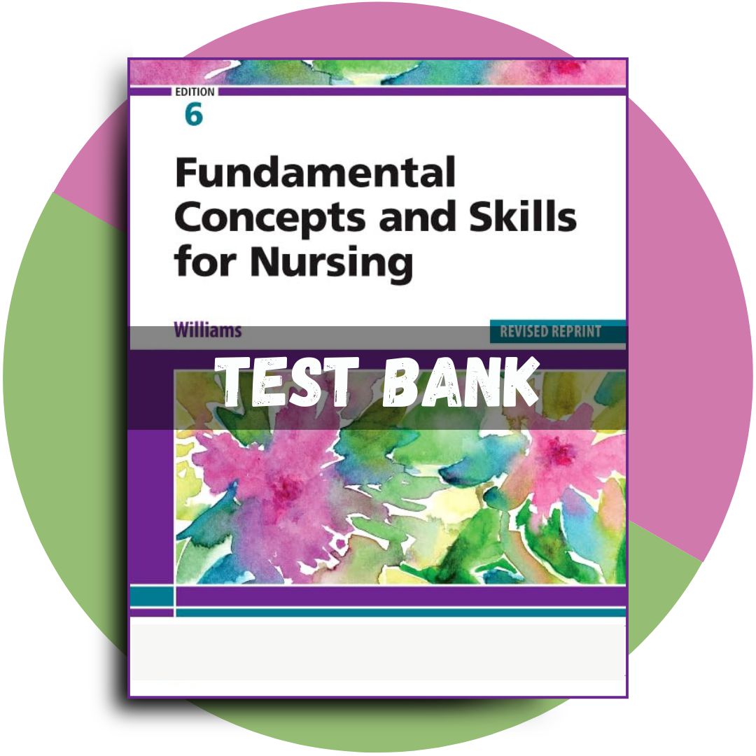 Test Bank For Fundamental Concepts and Skills for Nursing, Revised Reprint, 6th Edition (Williams, 2023)-Studyflax