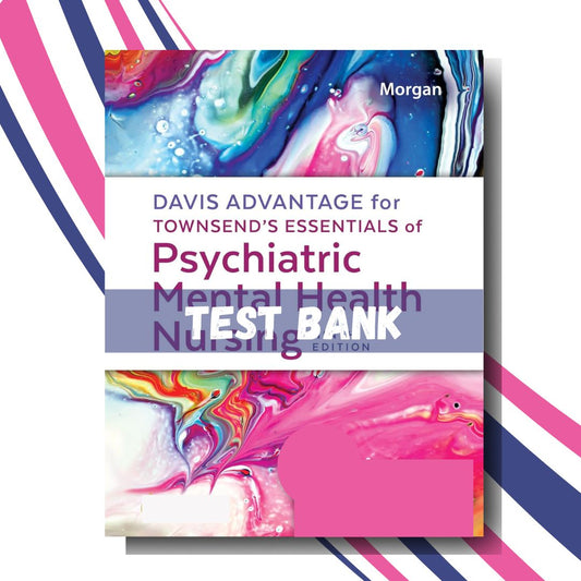 Test Bank for Davis Advantage for Townsend’s Essentials of Psychiatric Mental Health Nursing, 9th Edition (By Morgan)-Studyflax